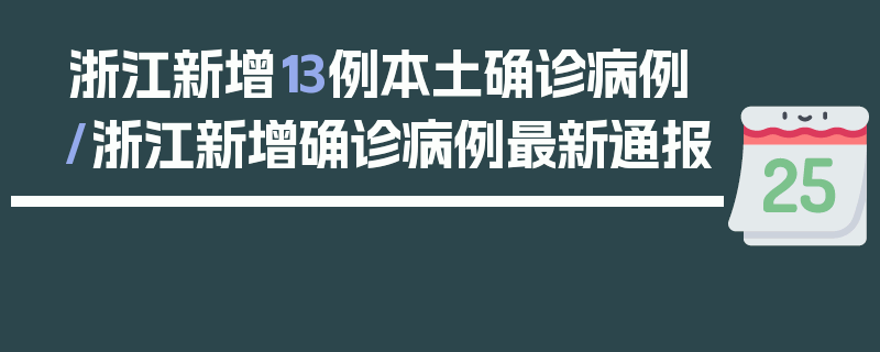 浙江新增13例本土确诊病例/浙江新增确诊病例最新通报