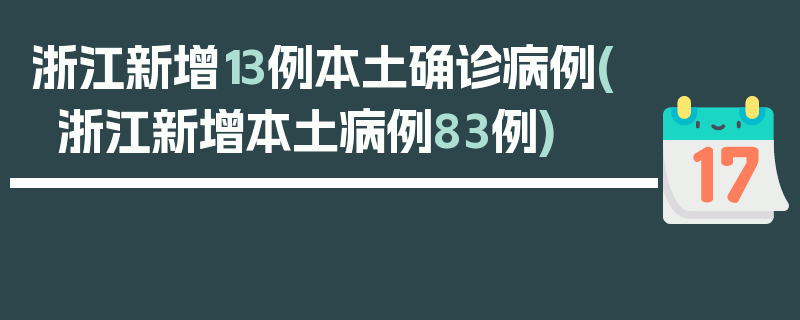 浙江新增13例本土确诊病例(浙江新增本土病例83例)