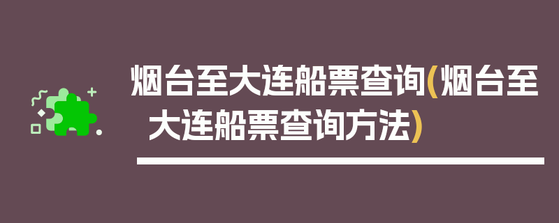 烟台至大连船票查询(烟台至大连船票查询方法)