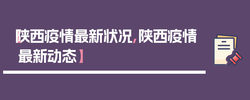 【陕西疫情最新状况,陕西疫情最新动态】