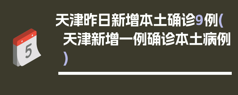 天津昨日新增本土确诊9例(天津新增一例确诊本土病例)