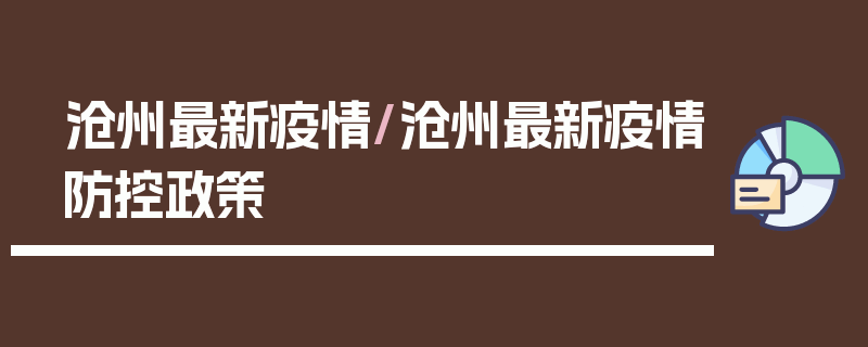 沧州最新疫情/沧州最新疫情防控政策