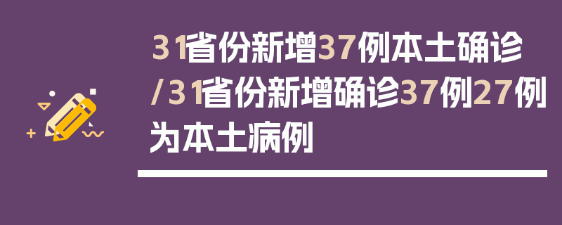 31省份新增37例本土确诊/31省份新增确诊37例27例为本土病例