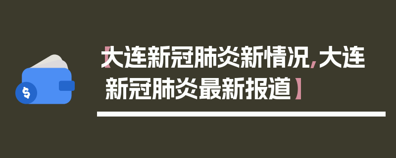【大连新冠肺炎新情况,大连新冠肺炎最新报道】