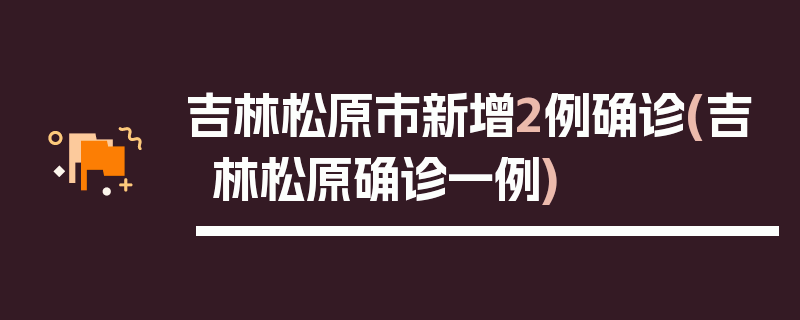 吉林松原市新增2例确诊(吉林松原确诊一例)