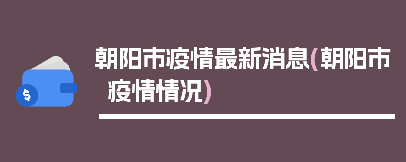 朝阳市疫情最新消息(朝阳市疫情情况)