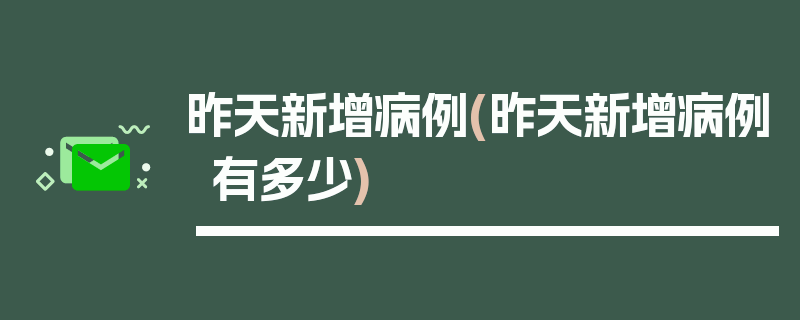 昨天新增病例(昨天新增病例有多少)