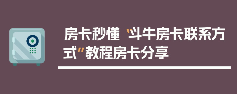 房卡秒懂“斗牛房卡联系方式”教程房卡分享