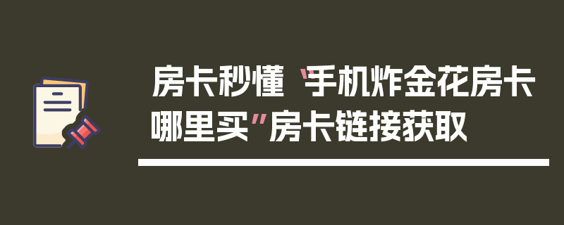 房卡秒懂“手机炸金花房卡哪里买”房卡链接获取
