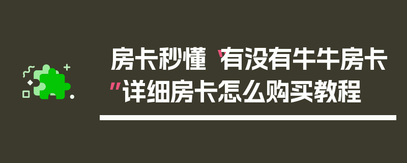 房卡秒懂“有没有牛牛房卡”详细房卡怎么购买教程
