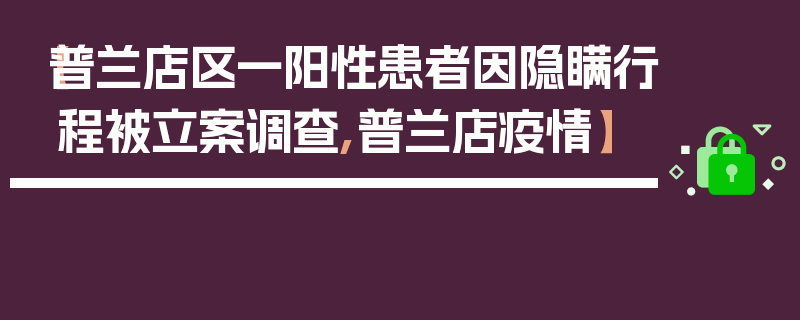 【普兰店区一阳性患者因隐瞒行程被立案调查,普兰店疫情】