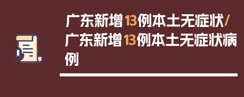 广东新增13例本土无症状/广东新增13例本土无症状病例