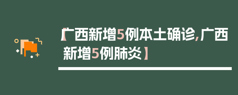【广西新增5例本土确诊,广西新增5例肺炎】