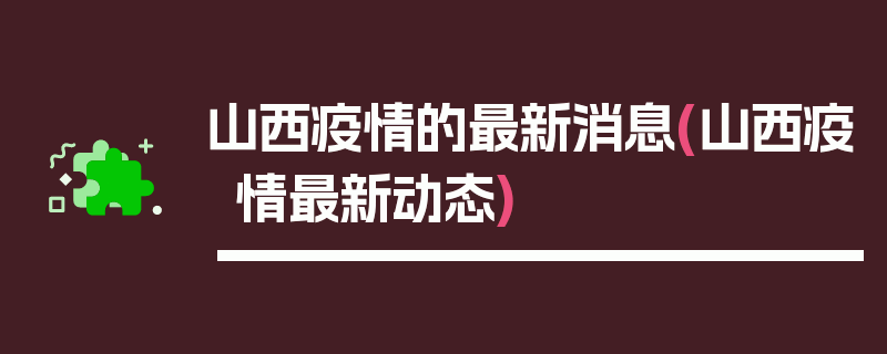 山西疫情的最新消息(山西疫情最新动态)