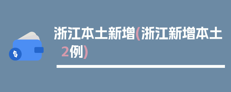 浙江本土新增(浙江新增本土2例)