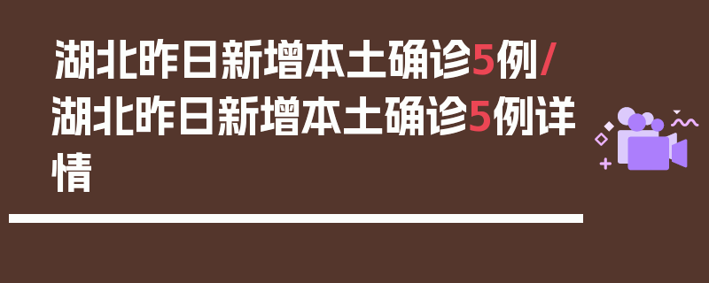 湖北昨日新增本土确诊5例/湖北昨日新增本土确诊5例详情