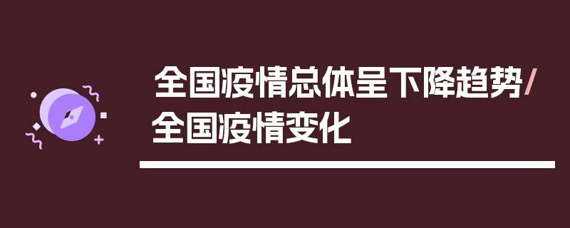 全国疫情总体呈下降趋势/全国疫情变化