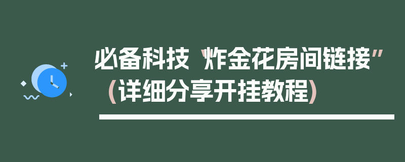 必备科技“炸金花房间链接”(详细分享开挂教程)
