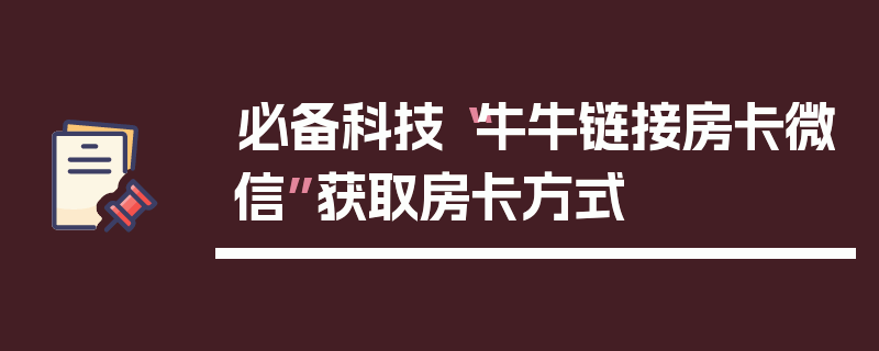 必备科技“牛牛链接房卡微信”获取房卡方式