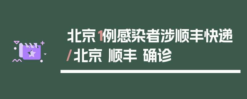 北京1例感染者涉顺丰快递/北京 顺丰 确诊