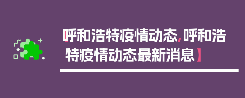 【呼和浩特疫情动态,呼和浩特疫情动态最新消息】