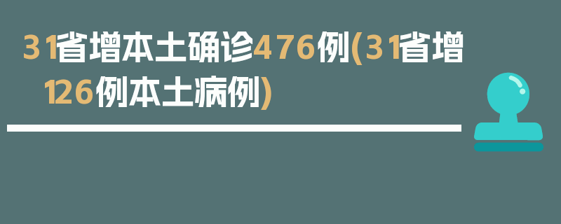 31省增本土确诊476例(31省增126例本土病例)