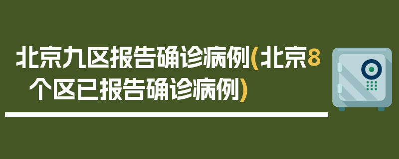 北京九区报告确诊病例(北京8个区已报告确诊病例)