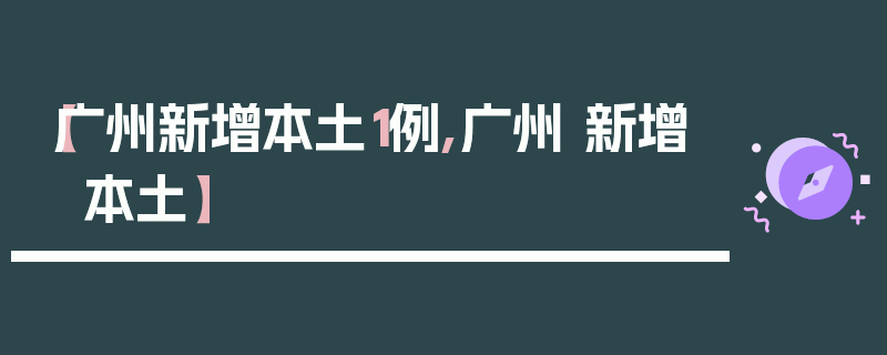 【广州新增本土1例,广州 新增 本土】