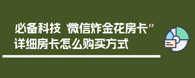 必备科技“微信炸金花房卡”详细房卡怎么购买方式