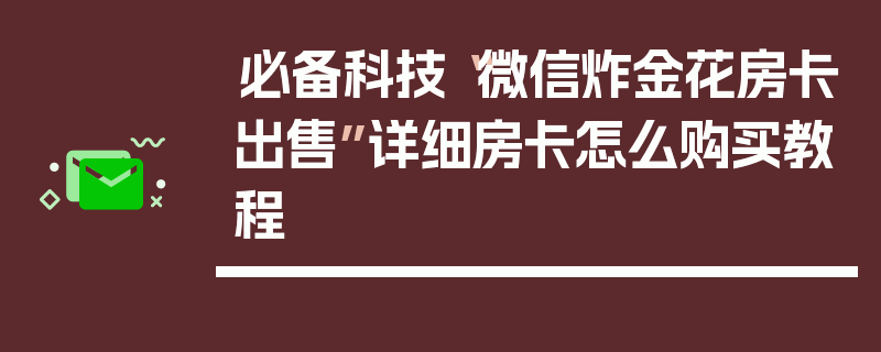 必备科技“微信炸金花房卡出售”详细房卡怎么购买教程