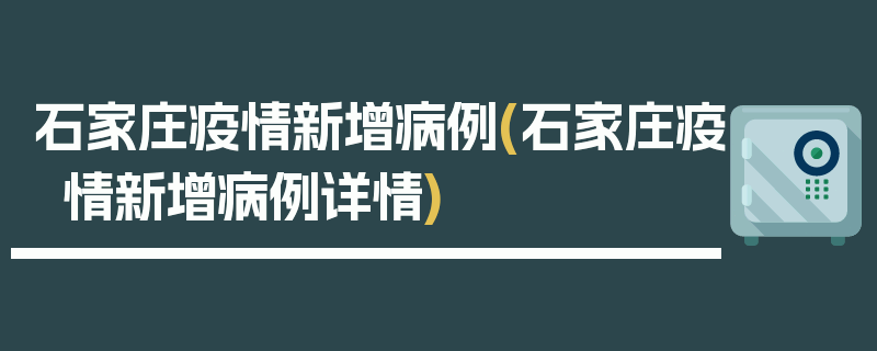 石家庄疫情新增病例(石家庄疫情新增病例详情)