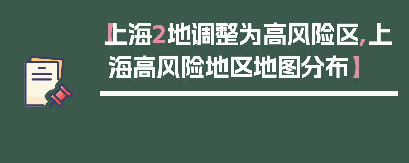 【上海2地调整为高风险区,上海高风险地区地图分布】