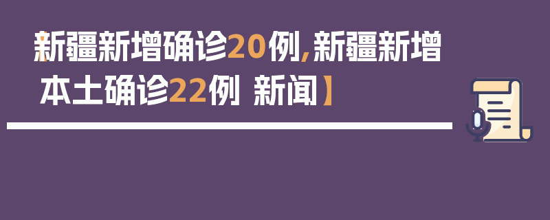 【新疆新增确诊20例,新疆新增本土确诊22例 新闻】