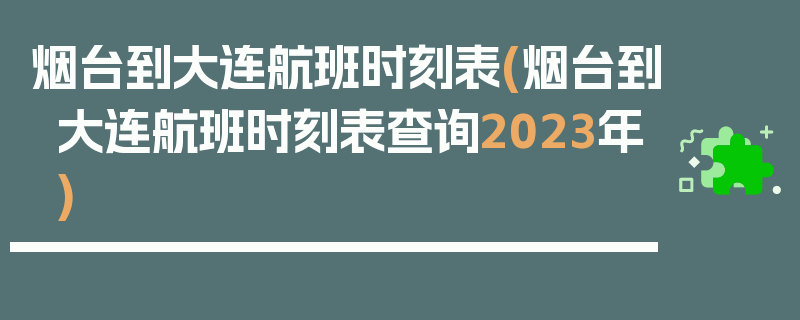 烟台到大连航班时刻表(烟台到大连航班时刻表查询2023年)