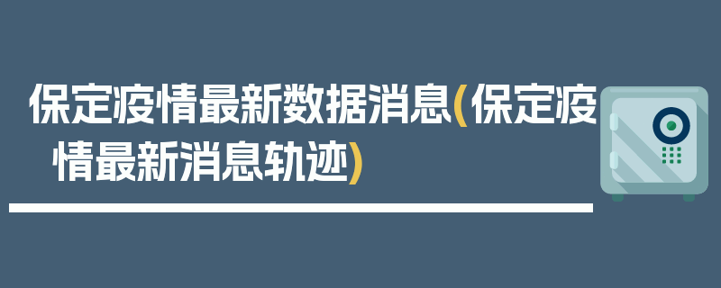 保定疫情最新数据消息(保定疫情最新消息轨迹)
