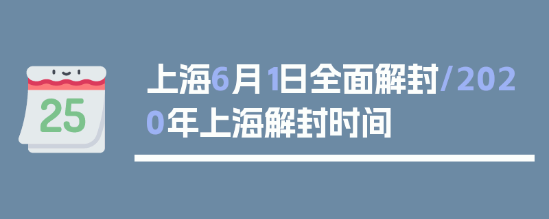 上海6月1日全面解封/2020年上海解封时间