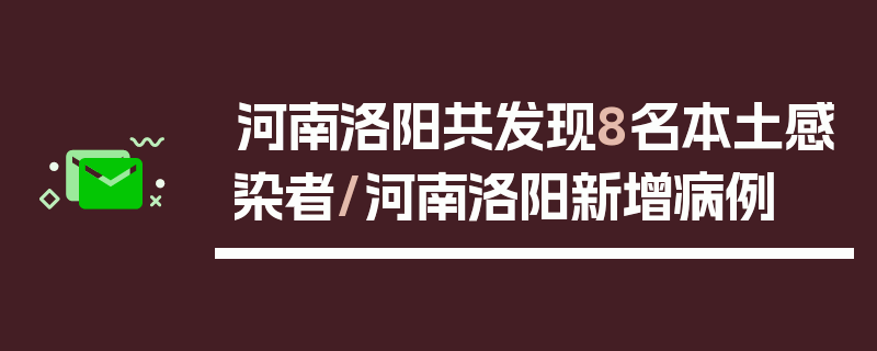河南洛阳共发现8名本土感染者/河南洛阳新增病例