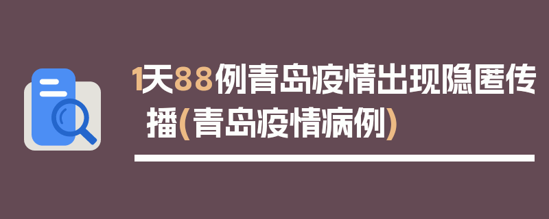 1天88例青岛疫情出现隐匿传播(青岛疫情病例)