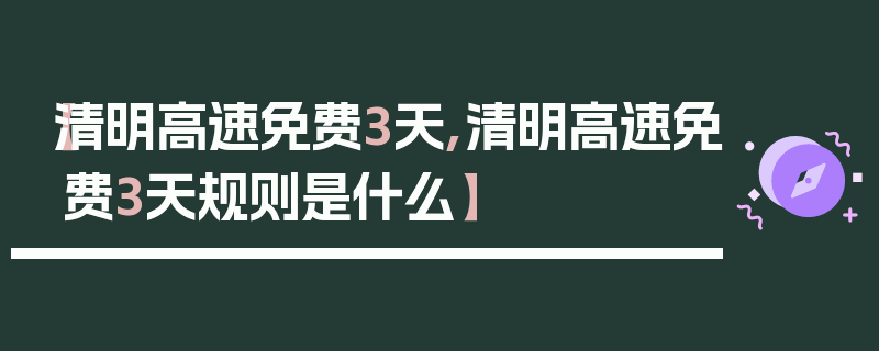 【清明高速免费3天,清明高速免费3天规则是什么】