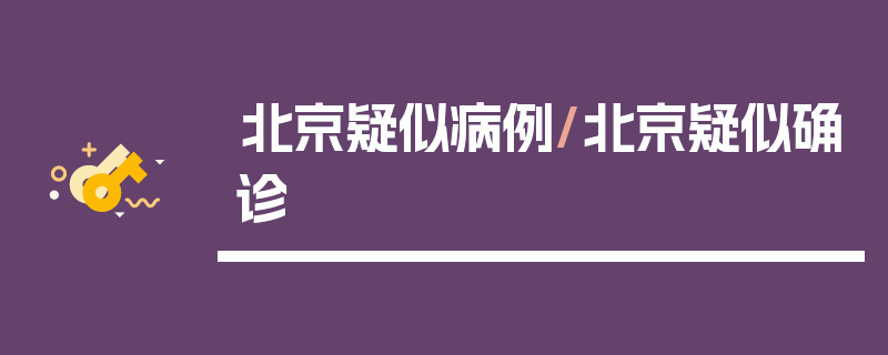 北京疑似病例/北京疑似确诊