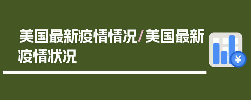 美国最新疫情情况/美国最新疫情状况