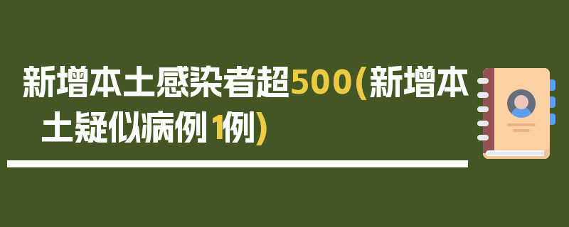 新增本土感染者超500(新增本土疑似病例1例)