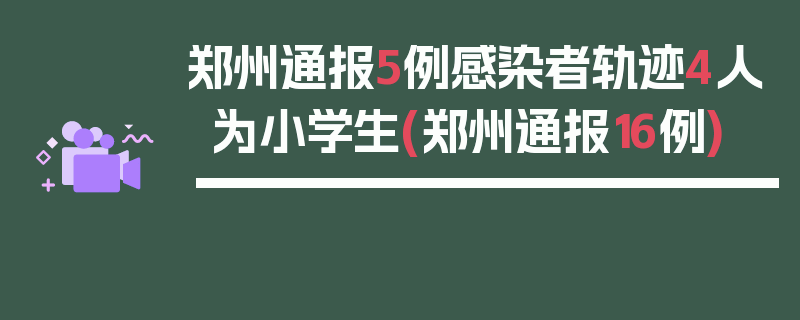 郑州通报5例感染者轨迹4人为小学生(郑州通报16例)