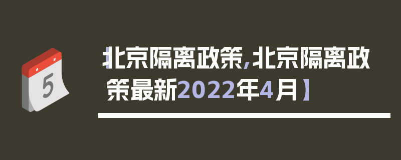 【北京隔离政策,北京隔离政策最新2022年4月】