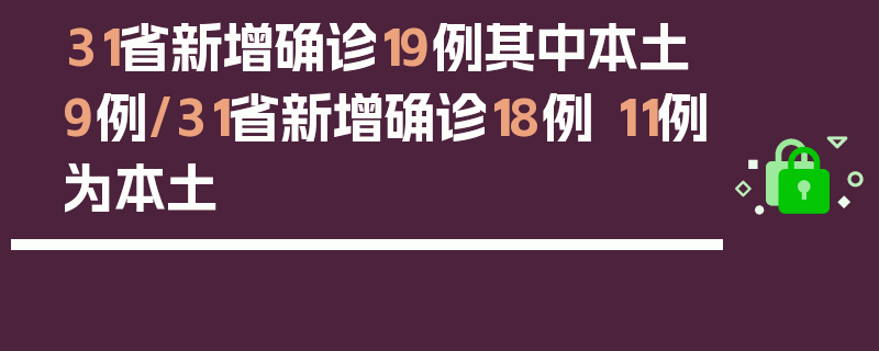 31省新增确诊19例其中本土9例/31省新增确诊18例 11例为本土