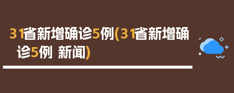 31省新增确诊5例(31省新增确诊5例 新闻)