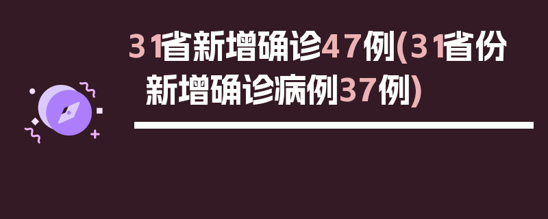 31省新增确诊47例(31省份新增确诊病例37例)