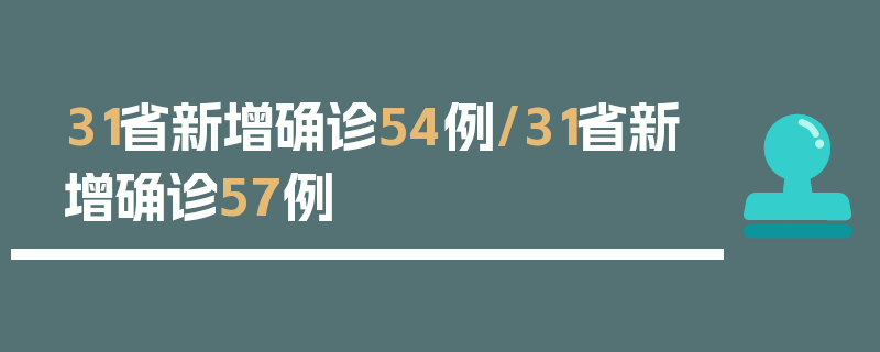 31省新增确诊54例/31省新增确诊57例