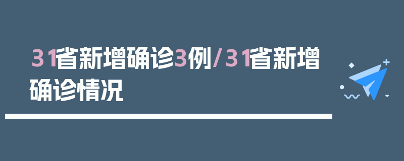 31省新增确诊3例/31省新增确诊情况