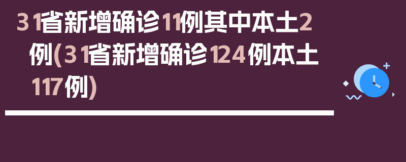 31省新增确诊11例其中本土2例(31省新增确诊124例本土117例)